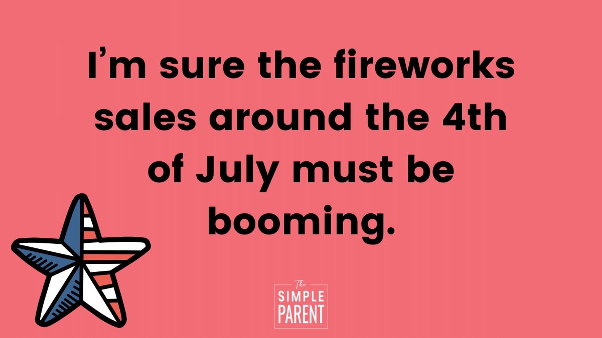 Red background with text that reads "I’m sure the fireworks sales around the 4th of July must be booming."  July 4th jokes for kids